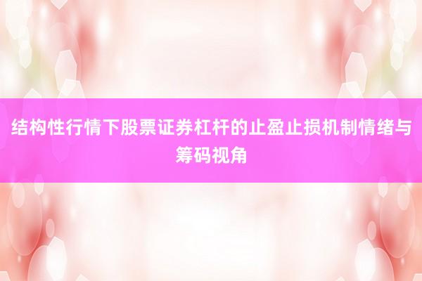 结构性行情下股票证券杠杆的止盈止损机制情绪与筹码视角