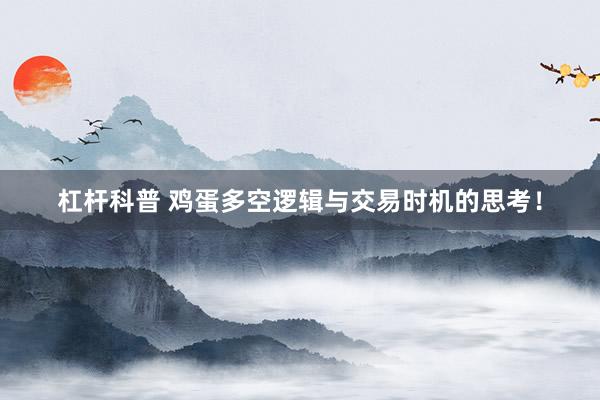 杠杆科普 鸡蛋多空逻辑与交易时机的思考！
